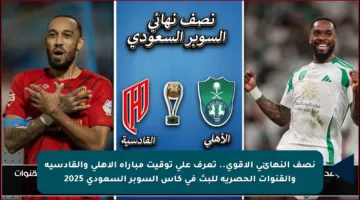 نصف النهائي الأقوى.. تعرف على توقيت مباراة الأهلي والقادسية والقنوات الحصرية للبث في كأس السوبر السعودي 2025